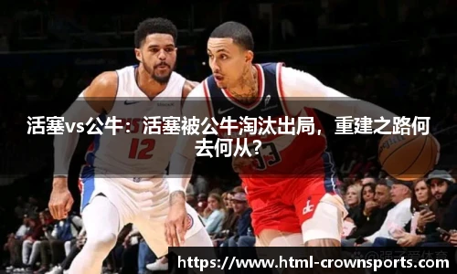 活塞vs公牛：活塞被公牛淘汰出局，重建之路何去何从？