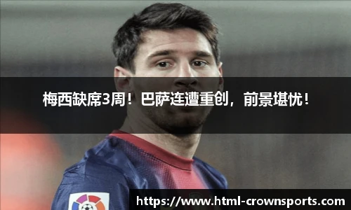 梅西缺席3周！巴萨连遭重创，前景堪忧！