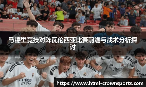 马德里竞技对阵瓦伦西亚比赛前瞻与战术分析探讨