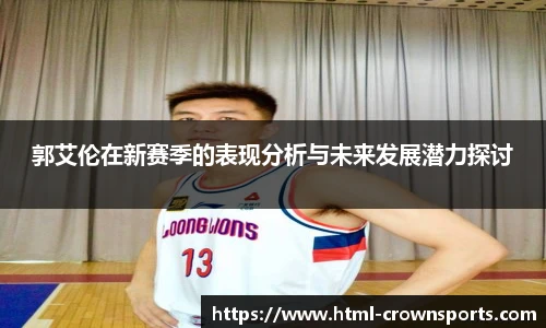 郭艾伦在新赛季的表现分析与未来发展潜力探讨